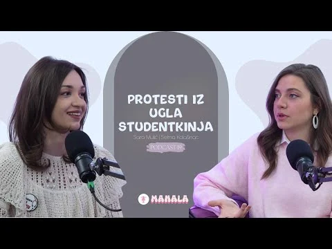 Protesti iz ugla studentkinja, Selma Kolašinac i Sara Mulić // MAHALA PODCAST